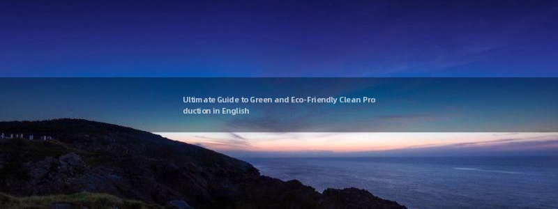 <h1>凯发k8国际首页登录ARGA公司</h1>Ultimate Guide to Green and Eco-Friendly Clean Production in English