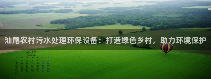 <h1>凯发k8国际(中国)官方网站·一触即发一径科技</h1>汕尾农村污水处理环保设备：打造绿色乡村，助力环境保护
